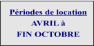 Périodes de location  AVRIL à  FIN OCTOBRE